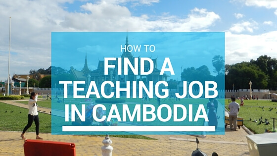 How to find a teaching job in Cambodia. Teaching English in Cambodia. 