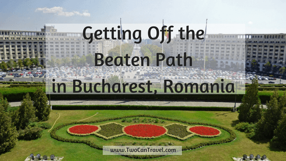 getting off the beaten path in Bucharest, Romania