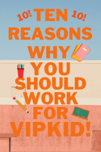 Become a VIPKID Teacher: Ten Reasons Why You Should Work for VIPKID and 5 Reasons Why Maybe Your Shouldn't 