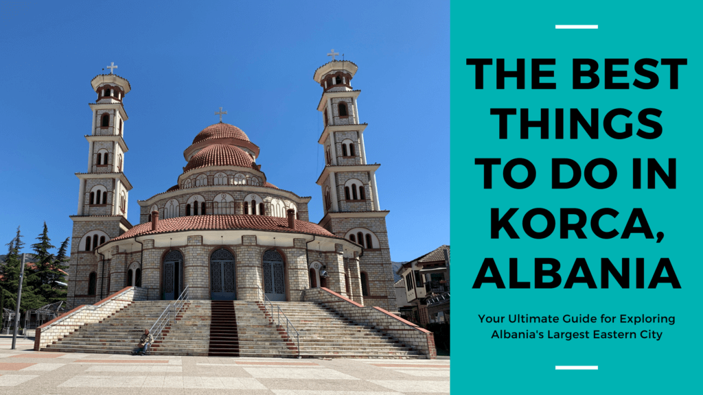The Best things to do in Korca, Albania 